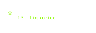 * 13. Liquorice